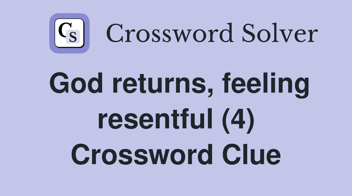 God returns, feeling resentful (4) Crossword Clue