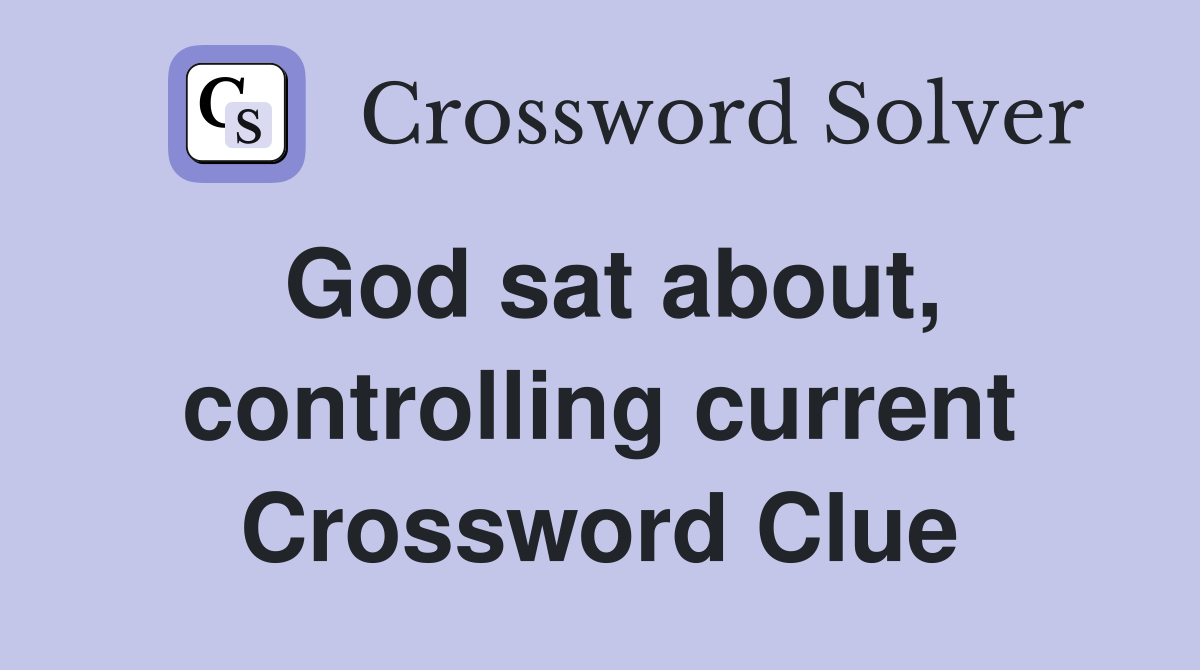 God sat about, controlling current Crossword Clue