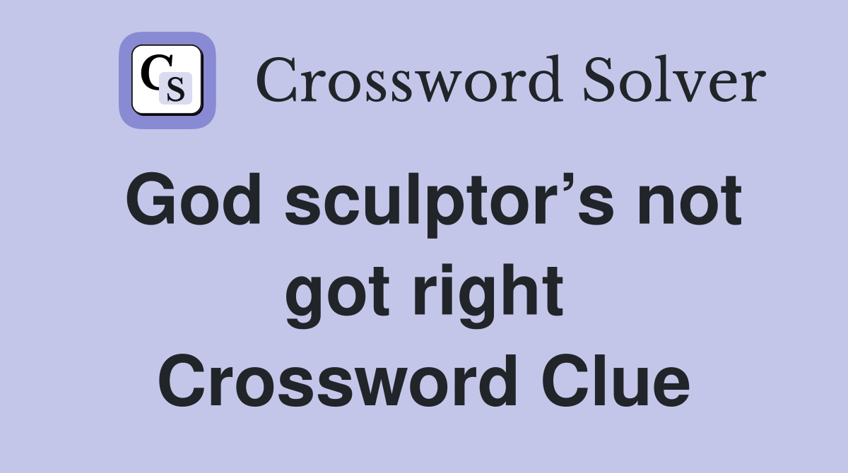 God sculptor’s not got right Crossword Clue