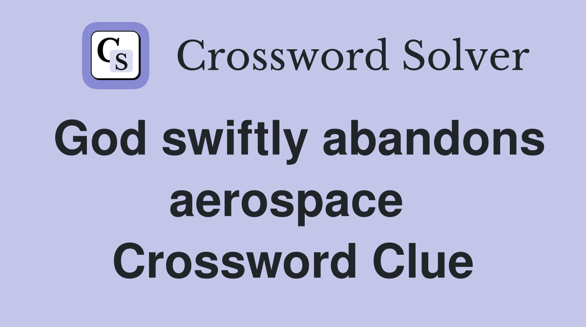God swiftly abandons aerospace  Crossword Clue