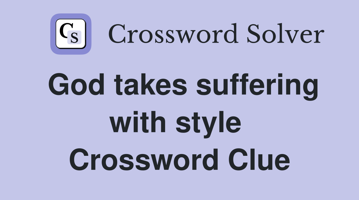 God takes suffering with style  Crossword Clue