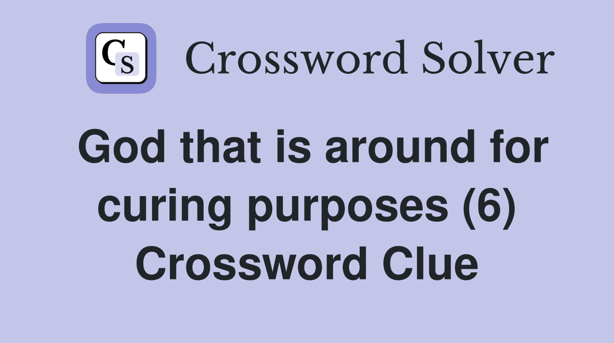 God that is around for curing purposes (6) Crossword Clue