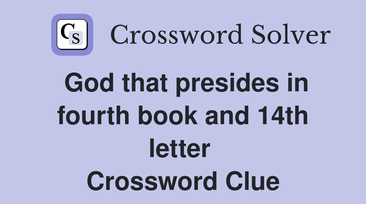 God that presides in fourth book and 14th letter  Crossword Clue