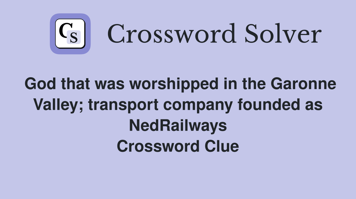 God that was worshipped in the Garonne Valley; transport company founded as NedRailways Crossword Clue