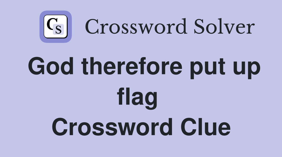 God therefore put up flag  Crossword Clue