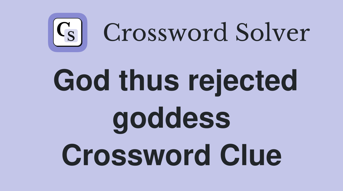 God thus rejected goddess Crossword Clue