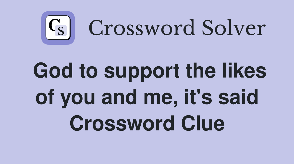 God to support the likes of you and me, it's said Crossword Clue