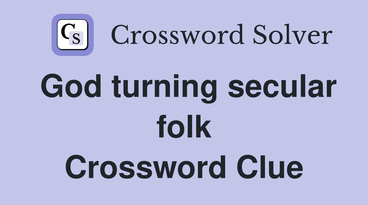 God turning secular folk Crossword Clue