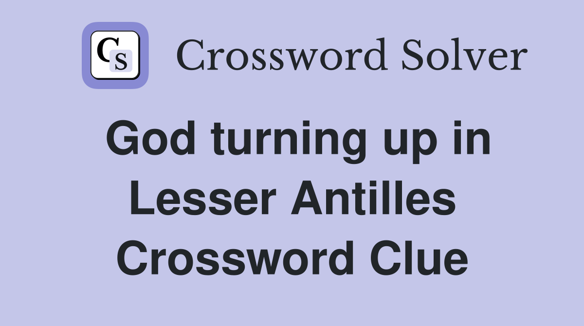 God turning up in Lesser Antilles Crossword Clue