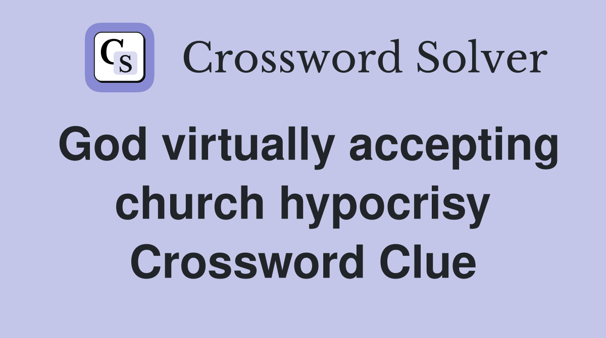 God virtually accepting church hypocrisy Crossword Clue