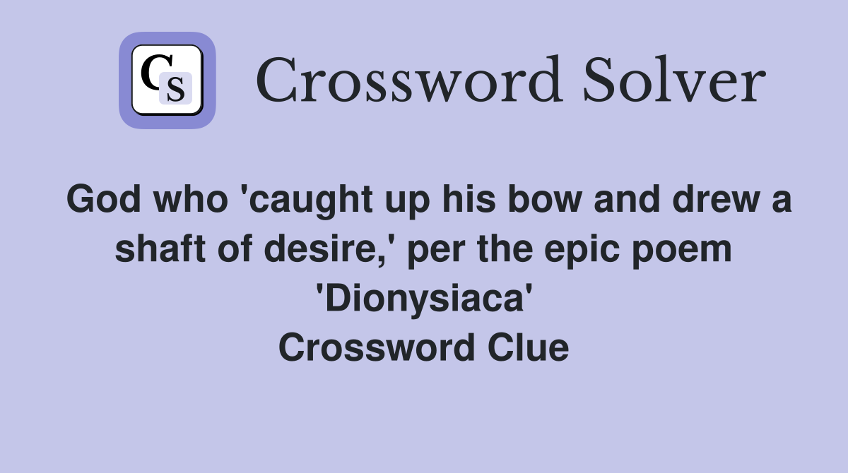 God who 'caught up his bow and drew a shaft of desire,' per the epic poem 'Dionysiaca' Crossword Clue