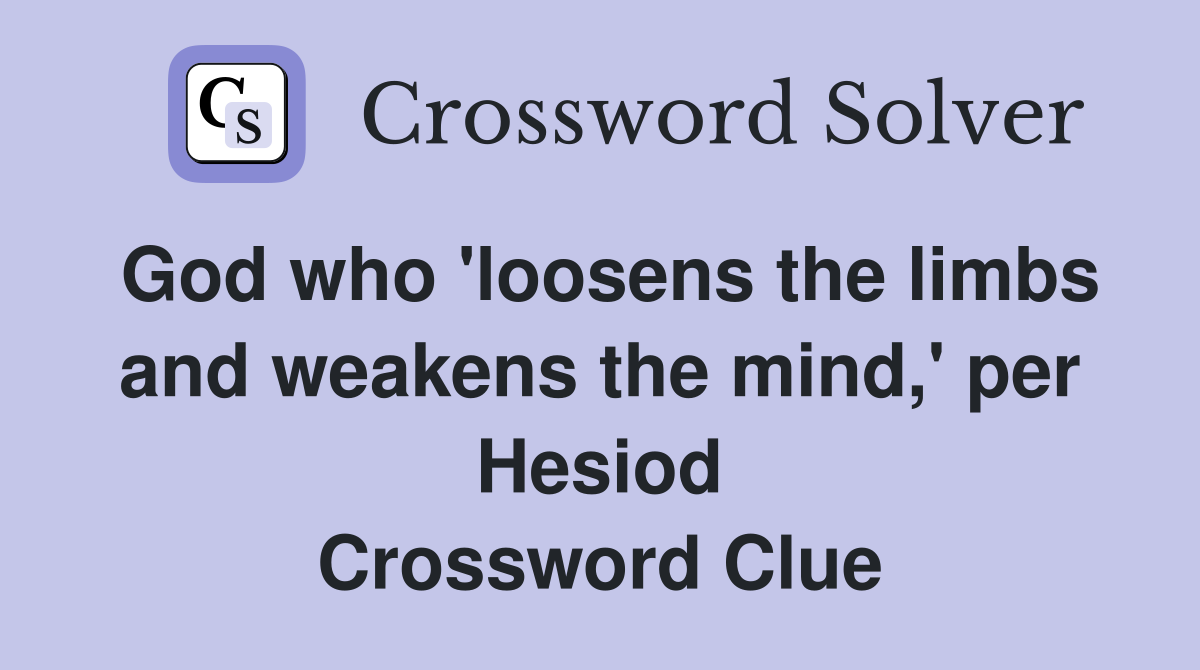 God who 'loosens the limbs and weakens the mind,' per Hesiod Crossword Clue