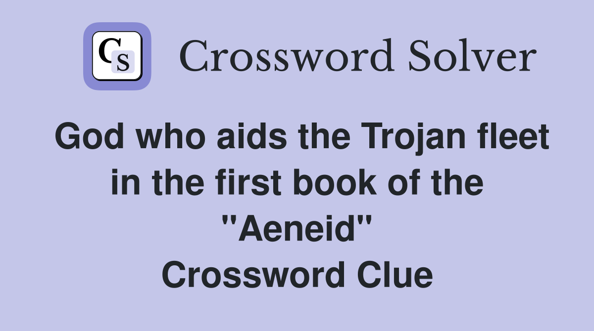 God who aids the Trojan fleet in the first book of the "Aeneid" Crossword Clue