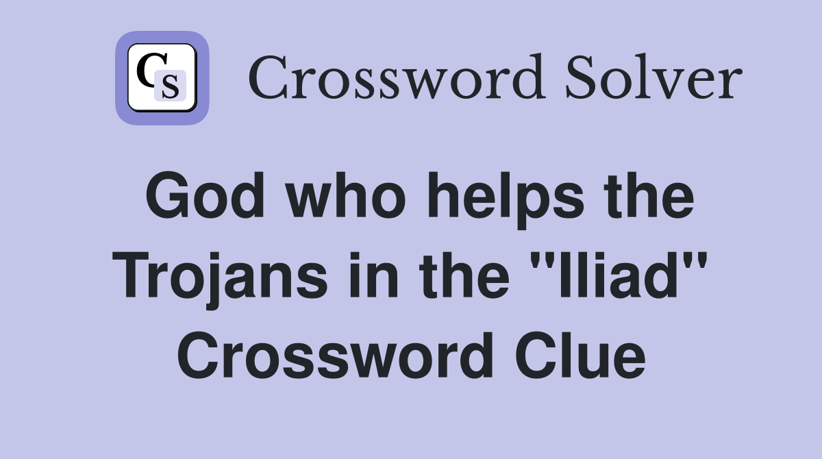 God who helps the Trojans in the "Iliad" Crossword Clue