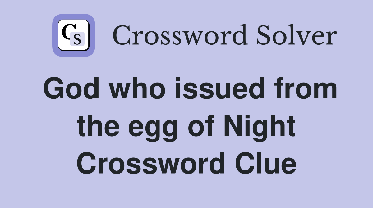 God who issued from the egg of Night Crossword Clue