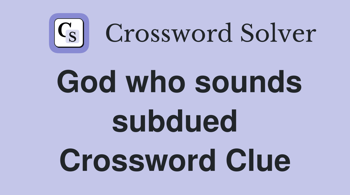 God who sounds subdued Crossword Clue