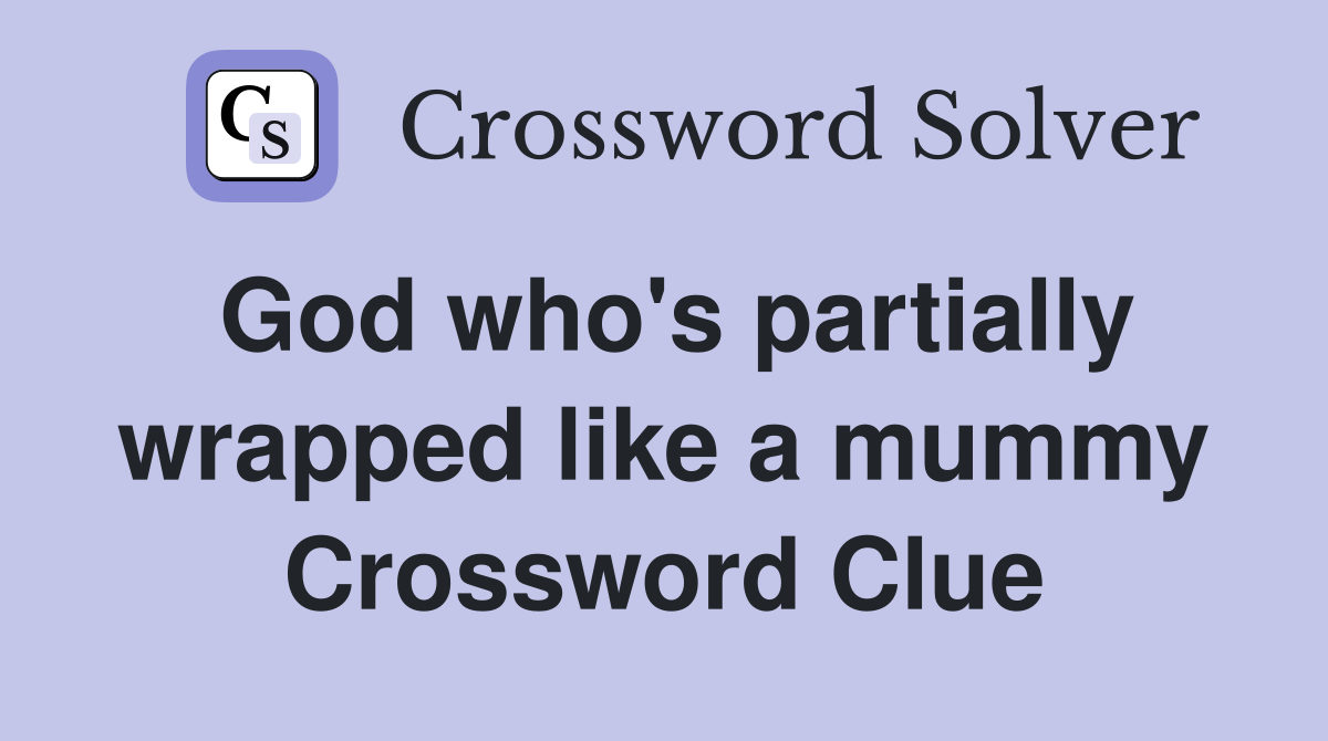 God who's partially wrapped like a mummy Crossword Clue