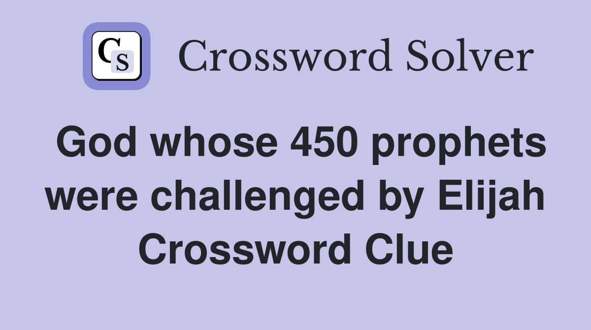 God whose 450 prophets were challenged by Elijah Crossword Clue
