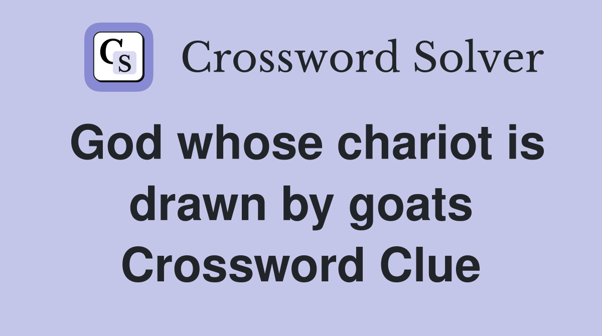 God whose chariot is drawn by goats Crossword Clue