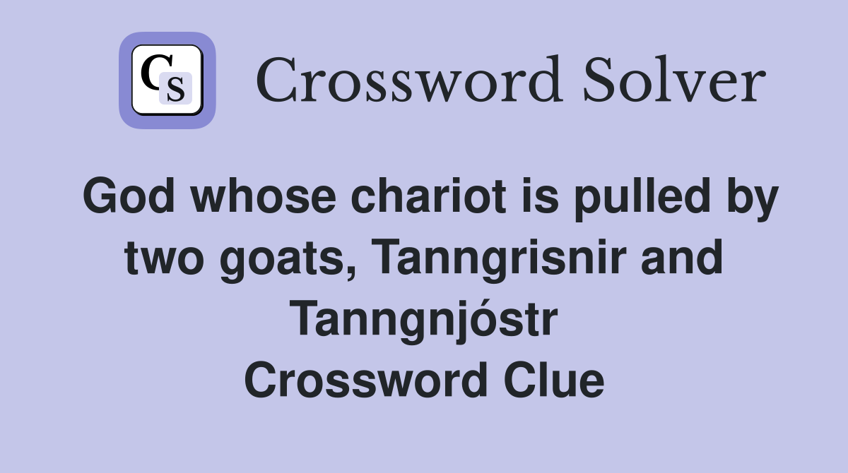 God whose chariot is pulled by two goats, Tanngrisnir and Tanngnjóstr Crossword Clue