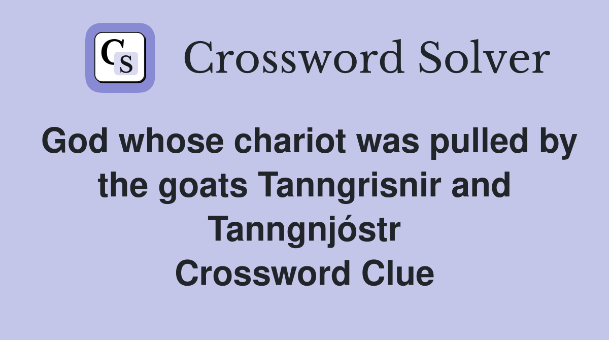 God whose chariot was pulled by the goats Tanngrisnir and Tanngnjóstr Crossword Clue