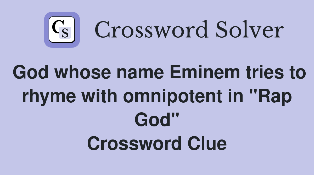 God whose name Eminem tries to rhyme with omnipotent in "Rap God" Crossword Clue