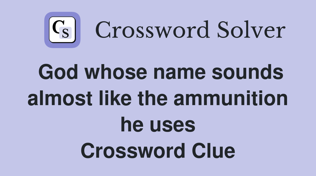 God whose name sounds almost like the ammunition he uses Crossword Clue