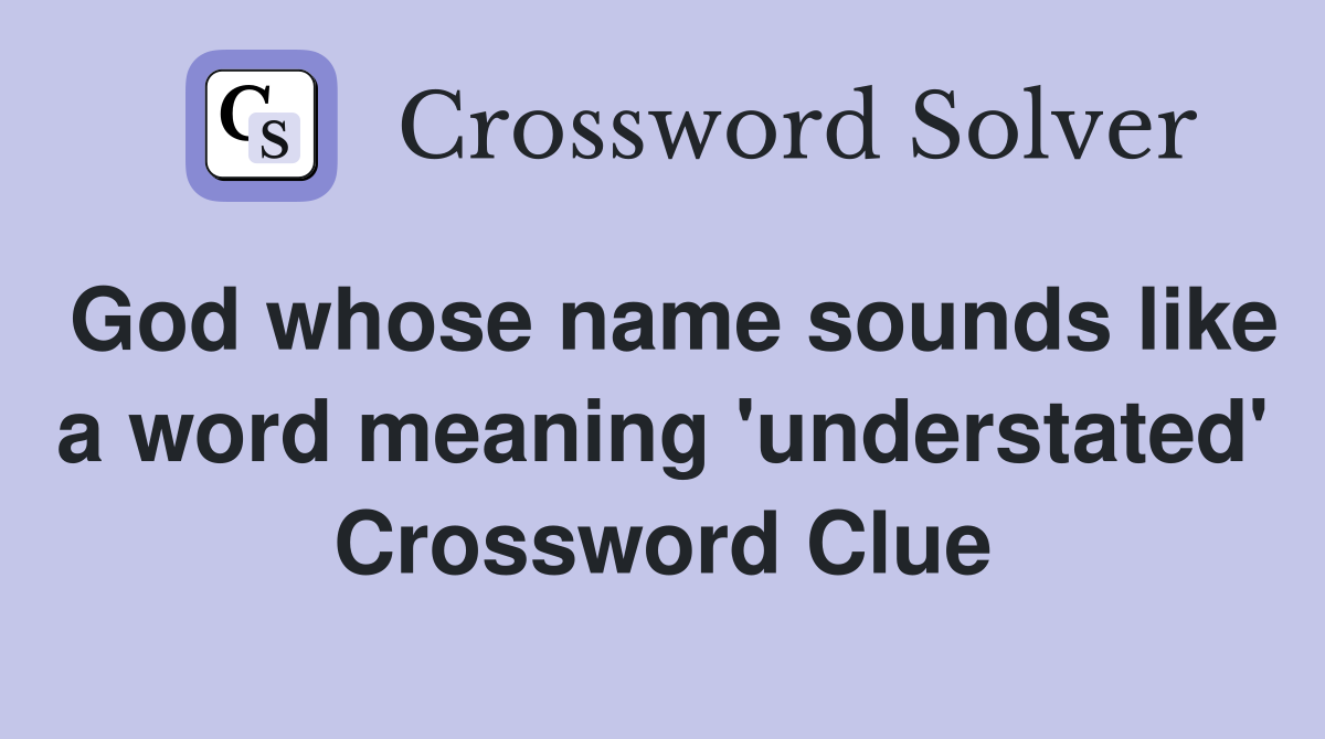 God whose name sounds like a word meaning 'understated' Crossword Clue