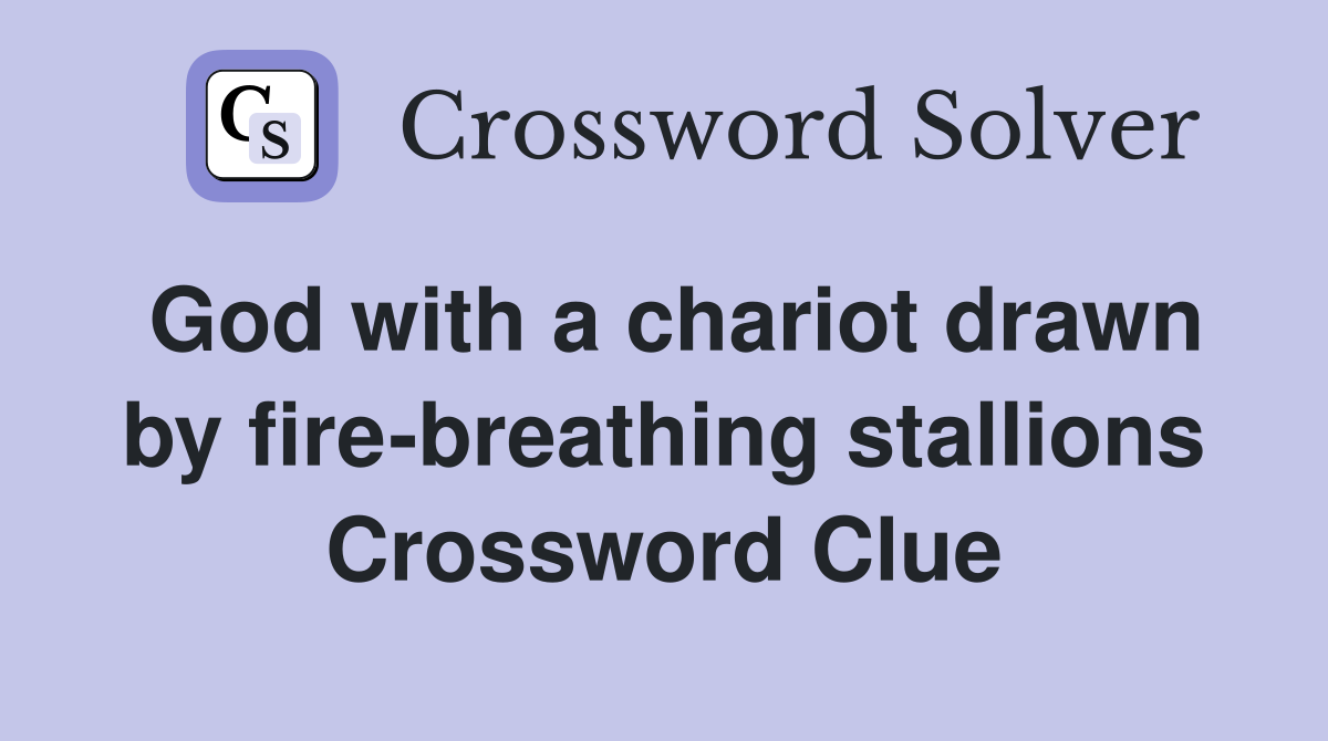 God with a chariot drawn by fire-breathing stallions Crossword Clue