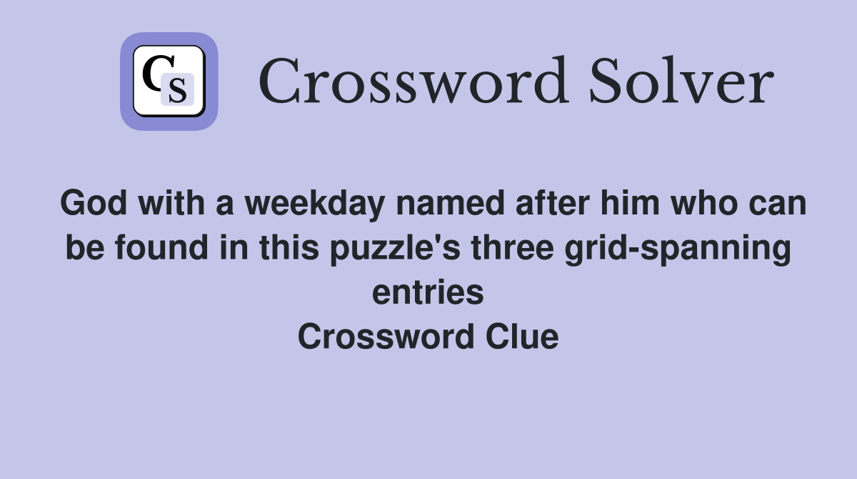 God with a weekday named after him who can be found in this puzzle's three grid-spanning entries Crossword Clue