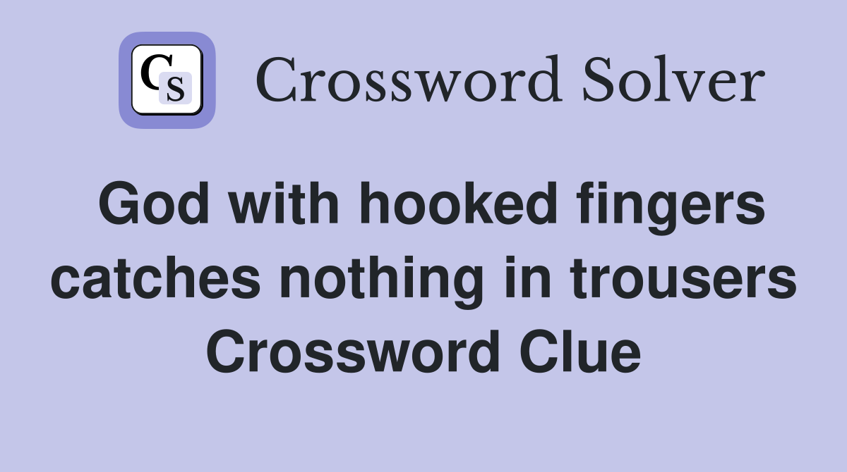 God with hooked fingers catches nothing in trousers Crossword Clue