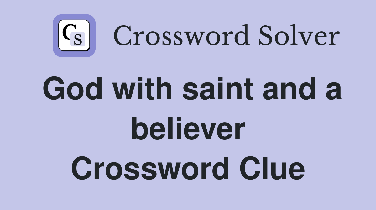 God with saint and a believer Crossword Clue