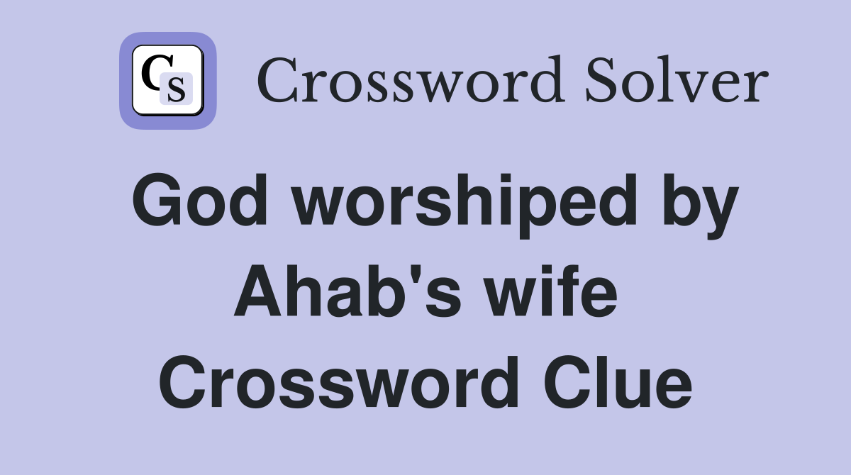 God worshiped by Ahab's wife Crossword Clue