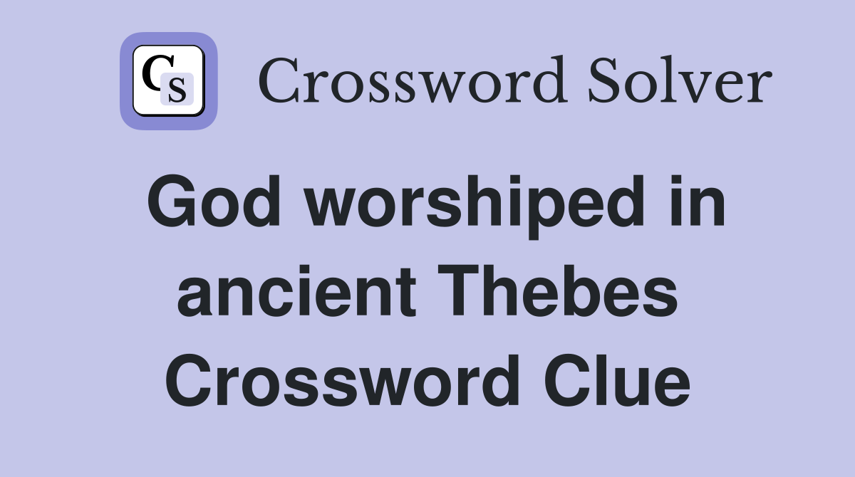 God worshiped in ancient Thebes Crossword Clue