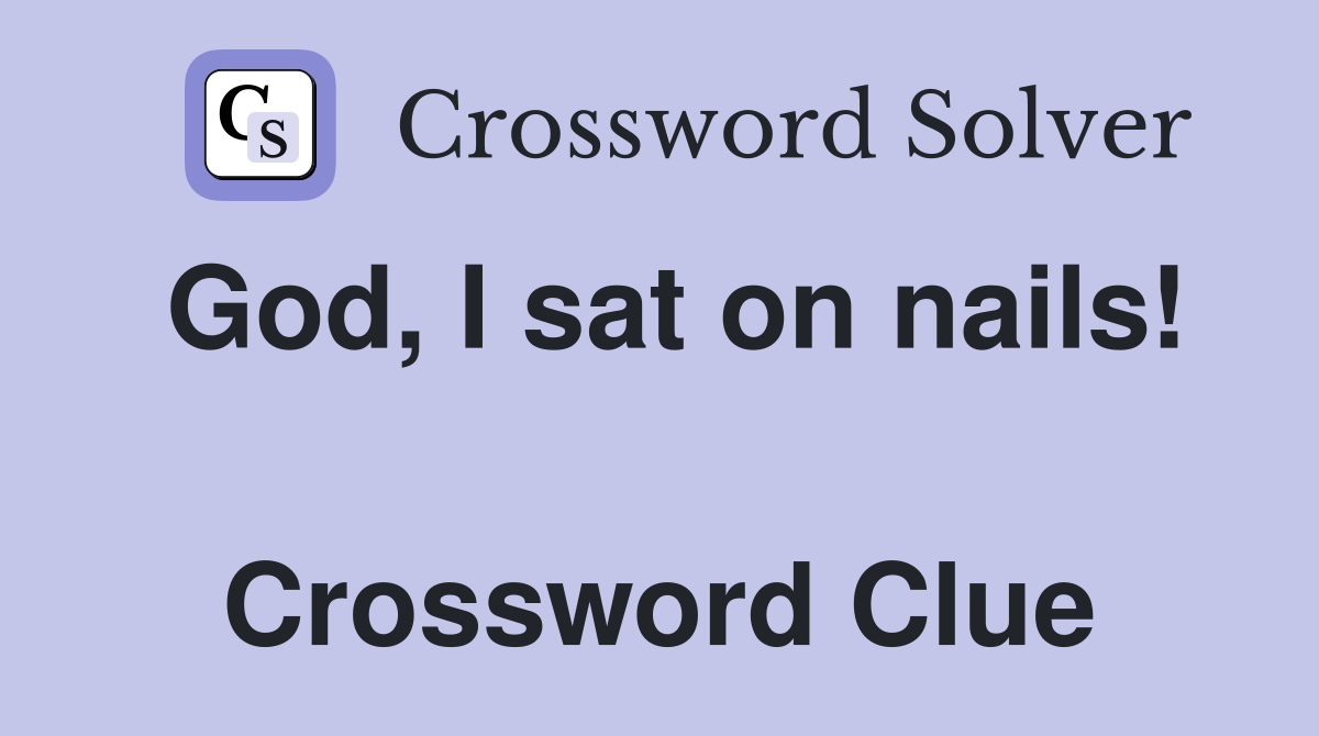 God, I sat on nails!  Crossword Clue