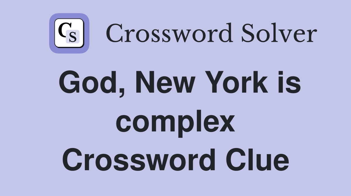 God, New York is complex Crossword Clue
