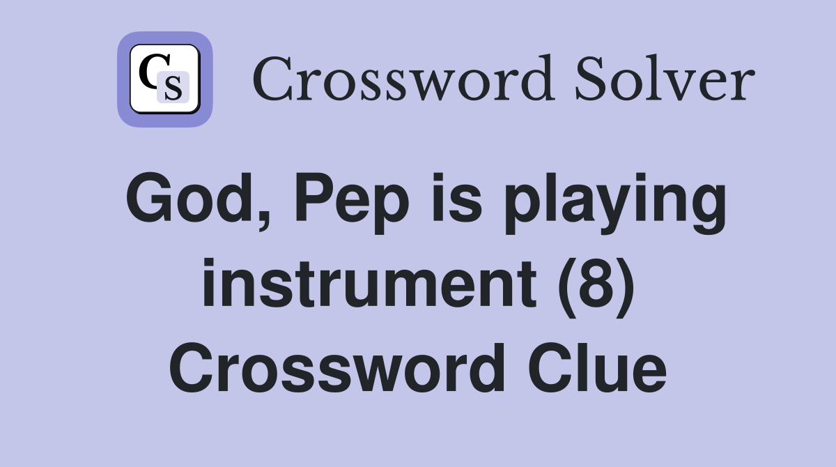 God, Pep is playing instrument (8) Crossword Clue