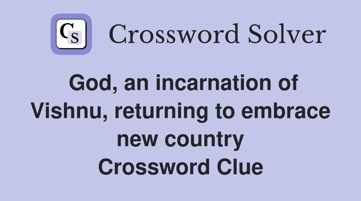 God, an incarnation of Vishnu, returning to embrace new country Crossword Clue