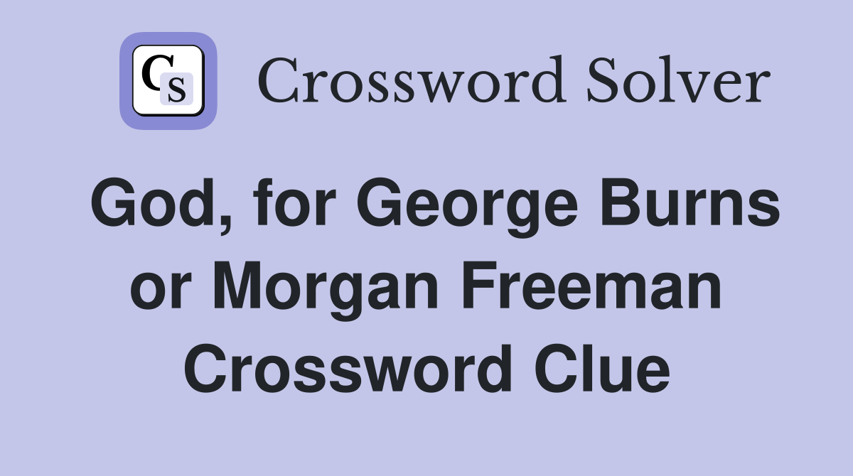 God, for George Burns or Morgan Freeman Crossword Clue