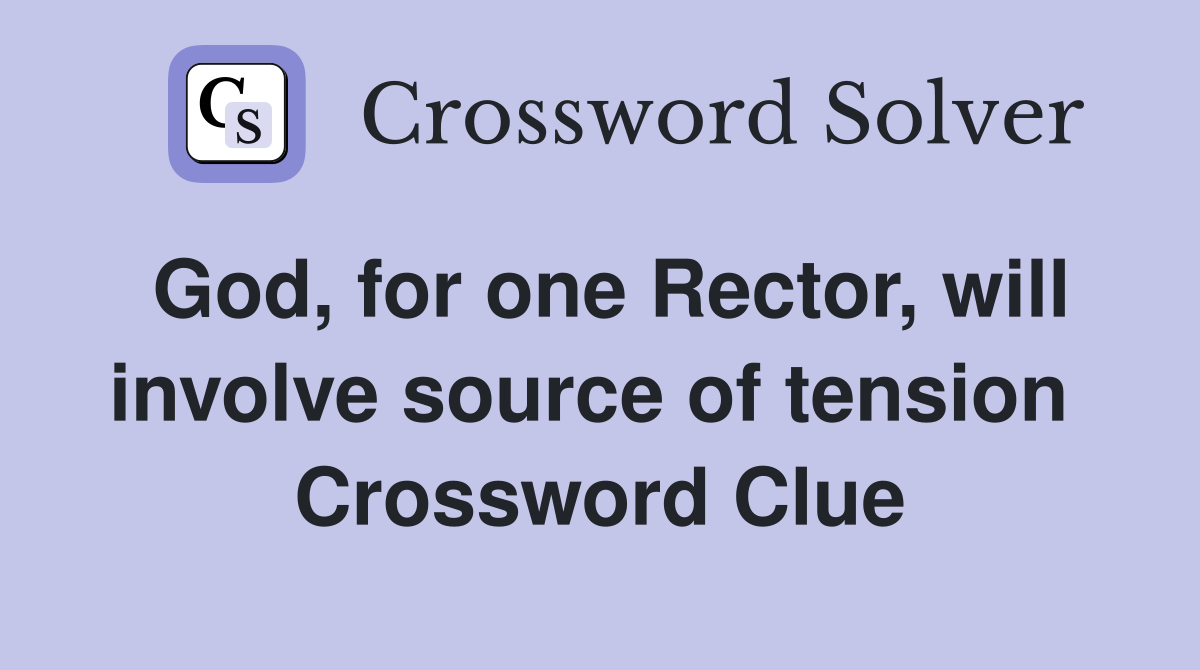 God, for one Rector, will involve source of tension  Crossword Clue