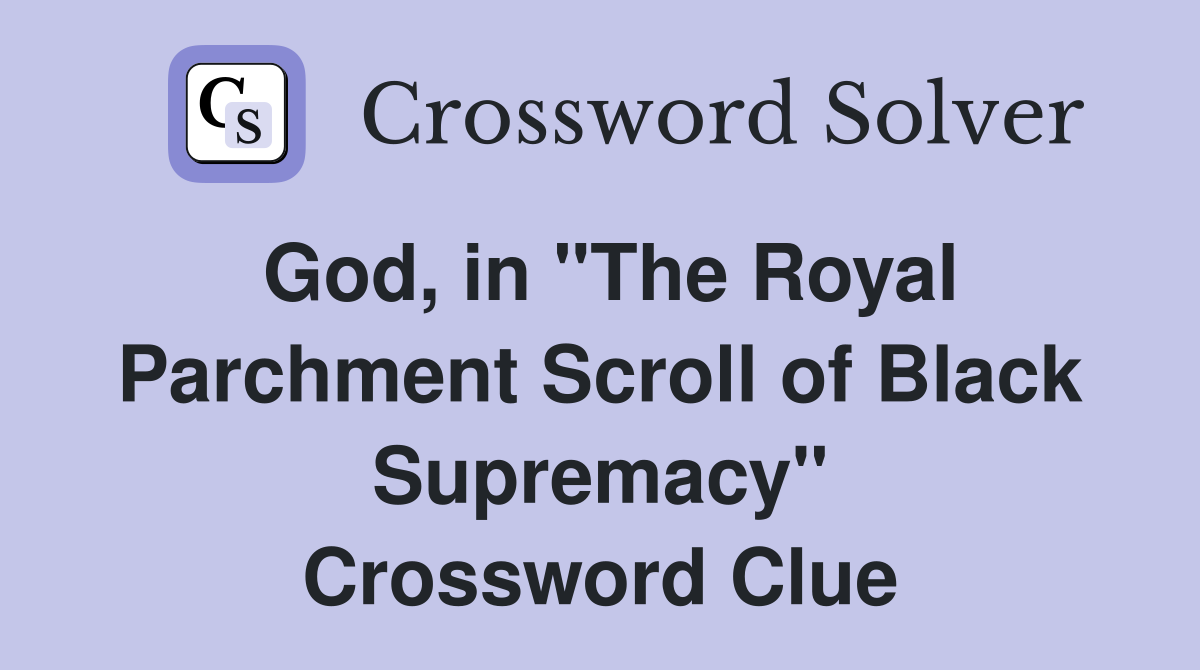 God, in "The Royal Parchment Scroll of Black Supremacy" Crossword Clue