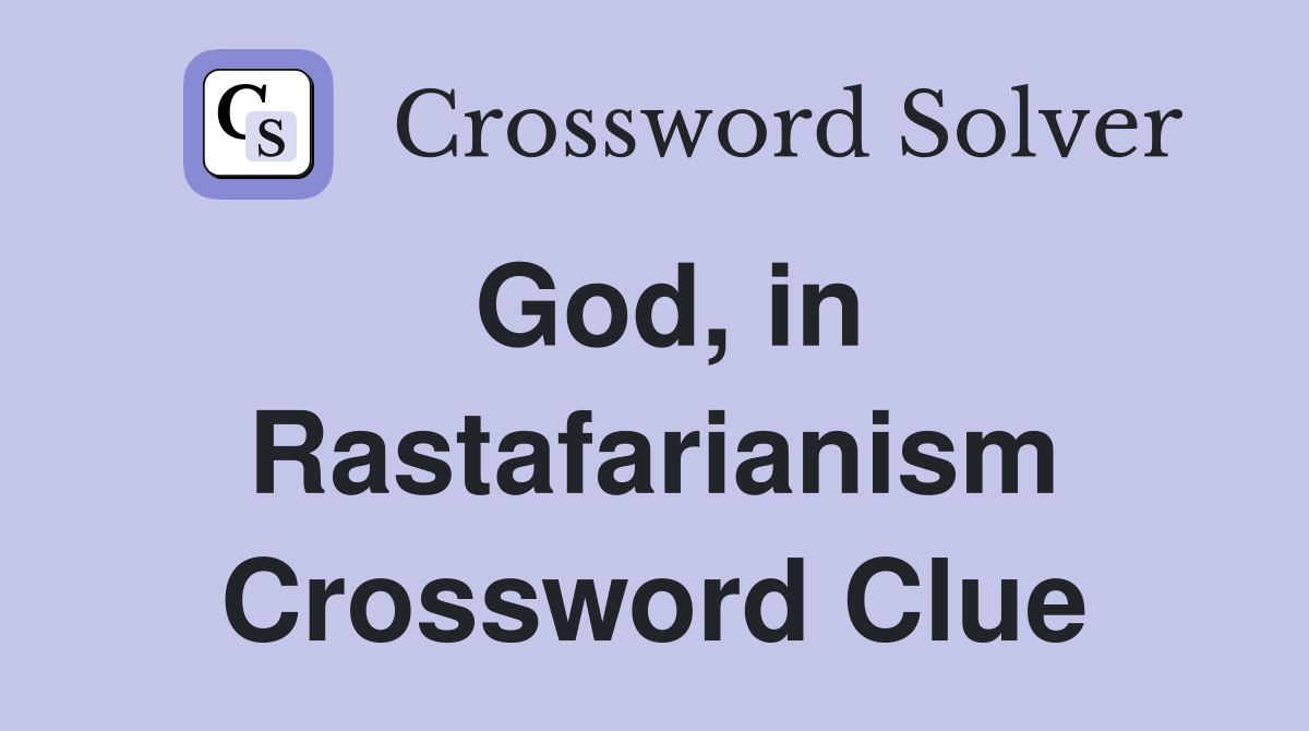 God, in Rastafarianism Crossword Clue