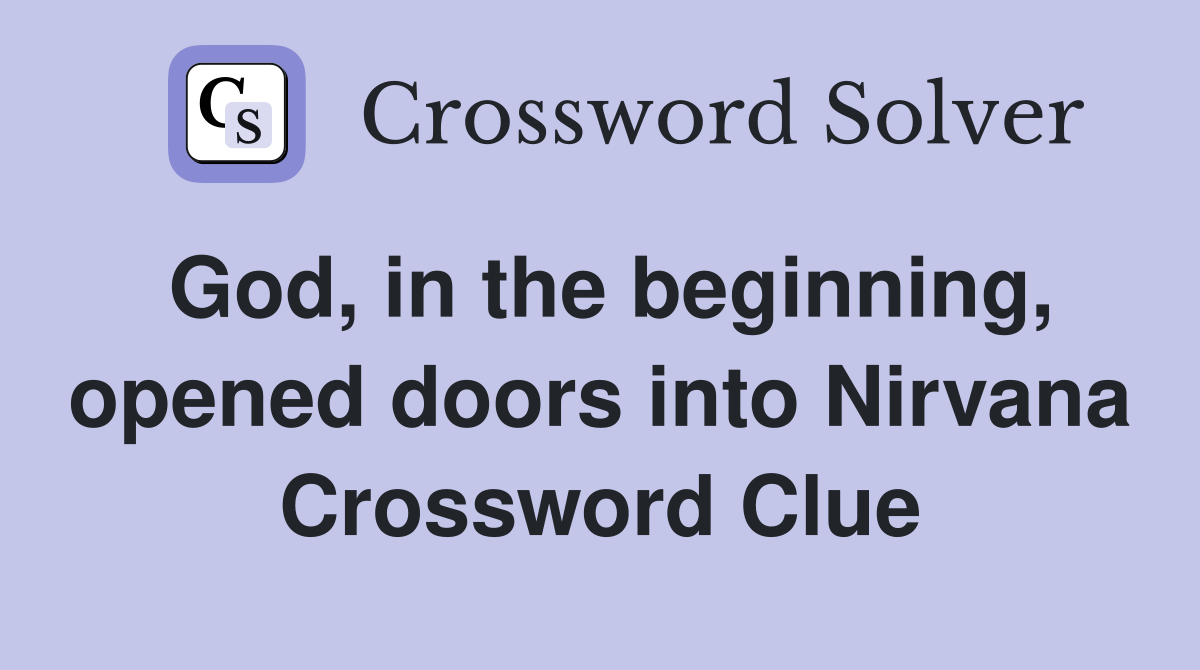 God, in the beginning, opened doors into Nirvana Crossword Clue