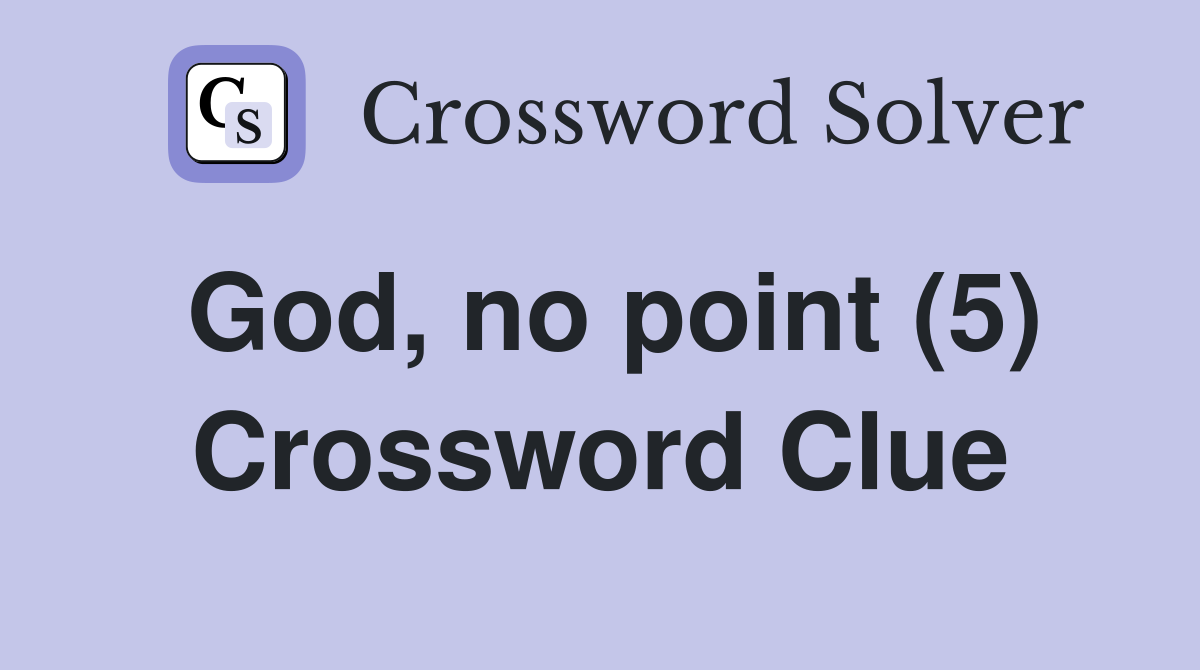 God, no point (5) Crossword Clue