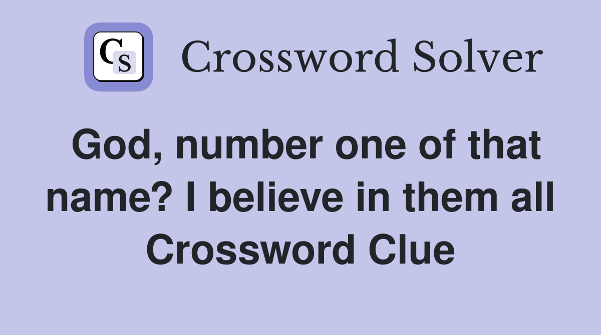 God, number one of that name? I believe in them all Crossword Clue