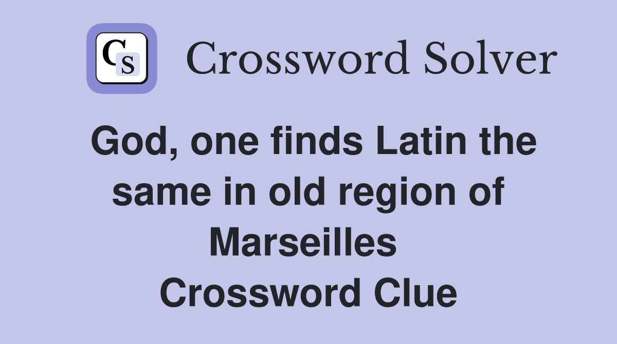 God, one finds Latin the same in old region of Marseilles  Crossword Clue