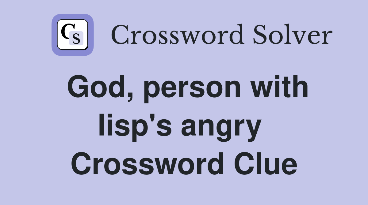 God, person with lisp's angry  Crossword Clue