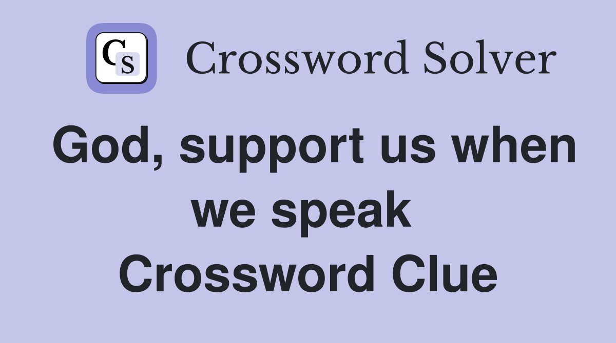 God, support us when we speak  Crossword Clue
