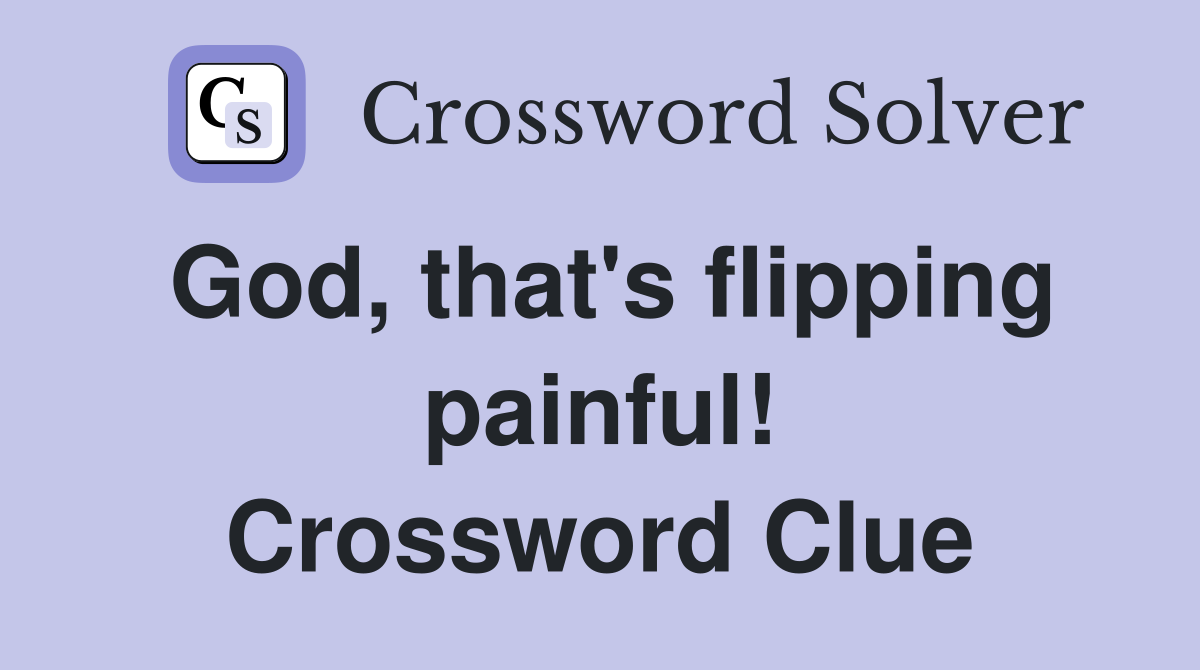 God, that's flipping painful! Crossword Clue