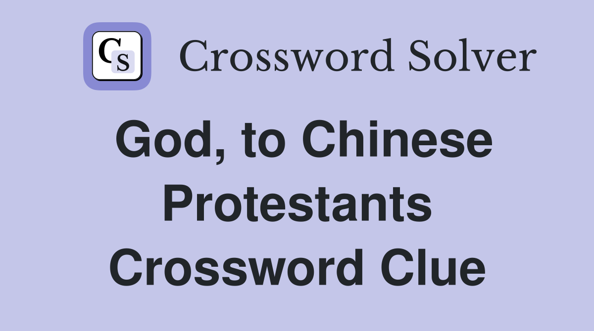 God, to Chinese Protestants Crossword Clue